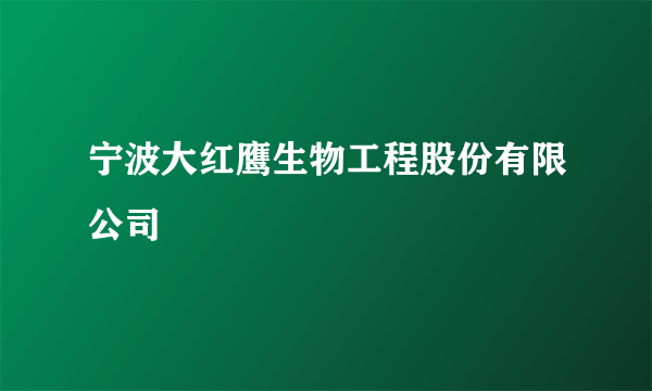 宁波大红鹰生物工程股份有限公司