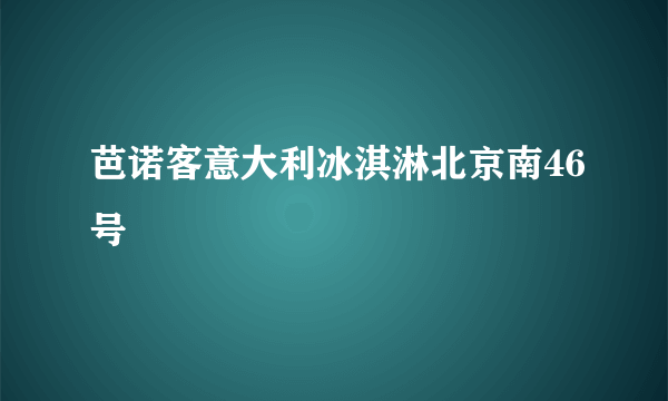 芭诺客意大利冰淇淋北京南46号