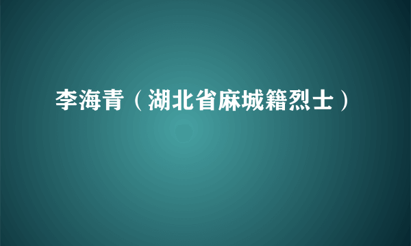李海青（湖北省麻城籍烈士）