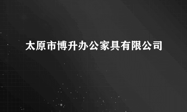 太原市博升办公家具有限公司