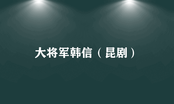 大将军韩信（昆剧）
