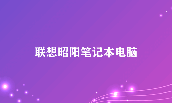 联想昭阳笔记本电脑