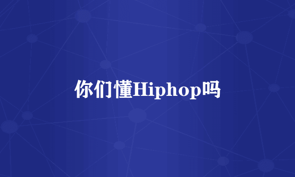 你们懂Hiphop吗