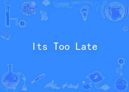 Its Too Late