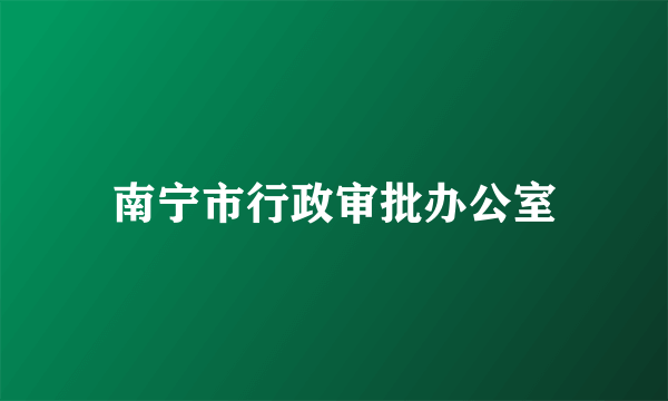 南宁市行政审批办公室