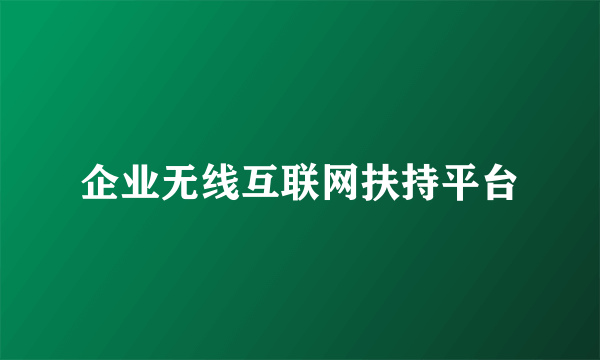 企业无线互联网扶持平台