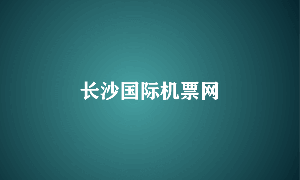 长沙国际机票网