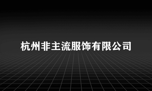 杭州非主流服饰有限公司