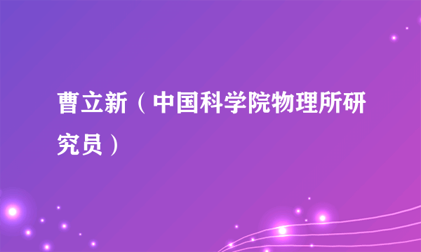 曹立新（中国科学院物理所研究员）