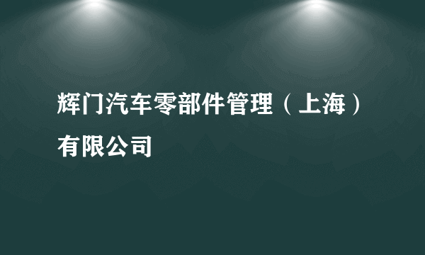 辉门汽车零部件管理（上海）有限公司