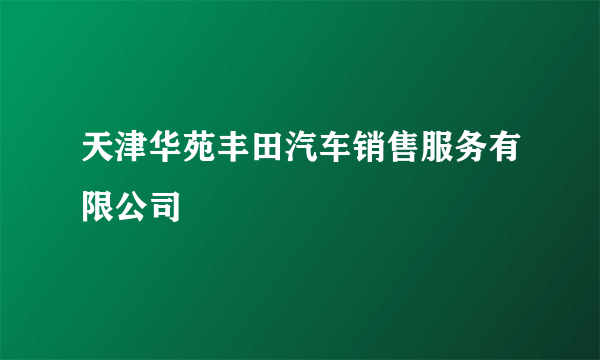 天津华苑丰田汽车销售服务有限公司