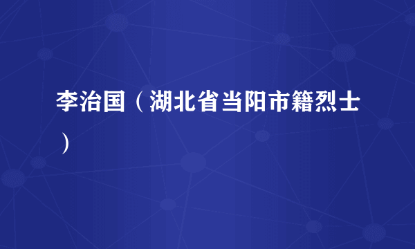 李治国（湖北省当阳市籍烈士）