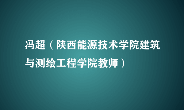 冯超（陕西能源技术学院建筑与测绘工程学院教师）