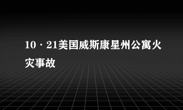 10·21美国威斯康星州公寓火灾事故