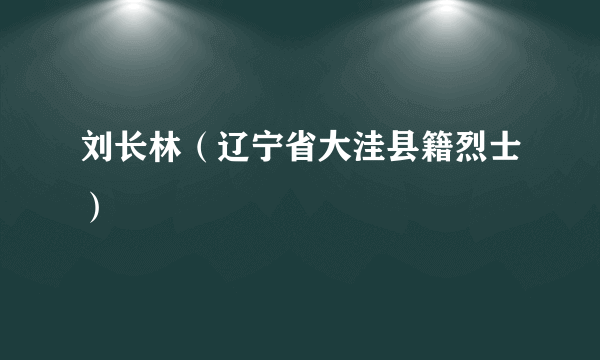刘长林（辽宁省大洼县籍烈士）