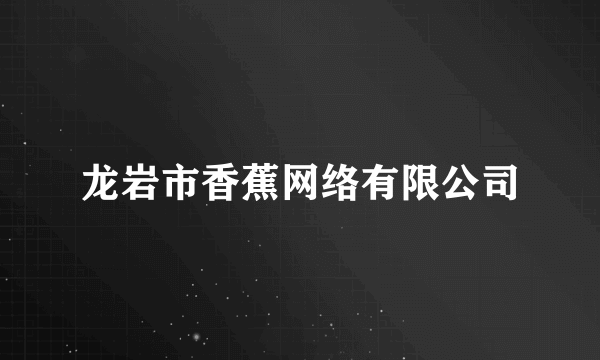 龙岩市香蕉网络有限公司