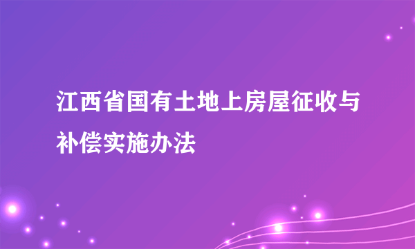 江西省国有土地上房屋征收与补偿实施办法