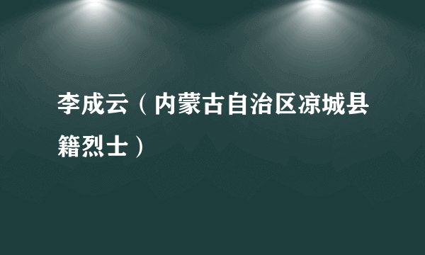 李成云（内蒙古自治区凉城县籍烈士）