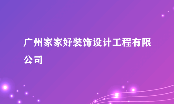广州家家好装饰设计工程有限公司