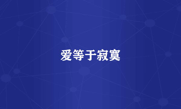 爱等于寂寞