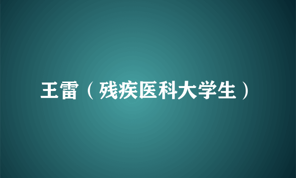 王雷（残疾医科大学生）