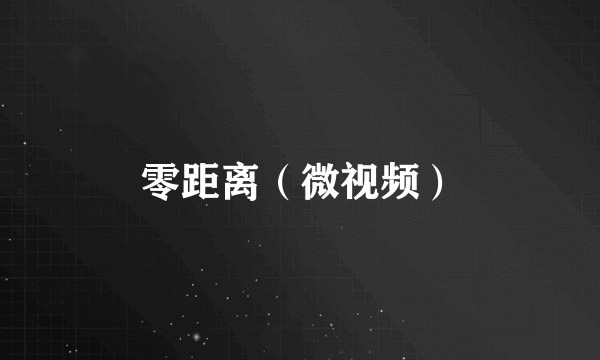 零距离（微视频）
