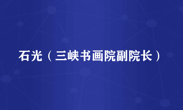 石光（三峡书画院副院长）