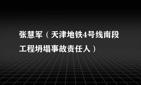 张慧军（天津地铁4号线南段工程坍塌事故责任人）