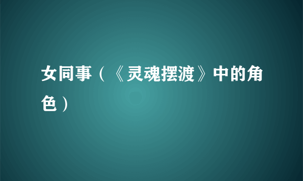 女同事（《灵魂摆渡》中的角色）