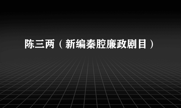 陈三两（新编秦腔廉政剧目）