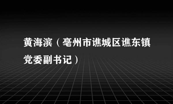 黄海滨（亳州市谯城区谯东镇党委副书记）