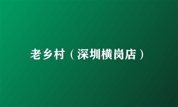 老乡村（深圳横岗店）