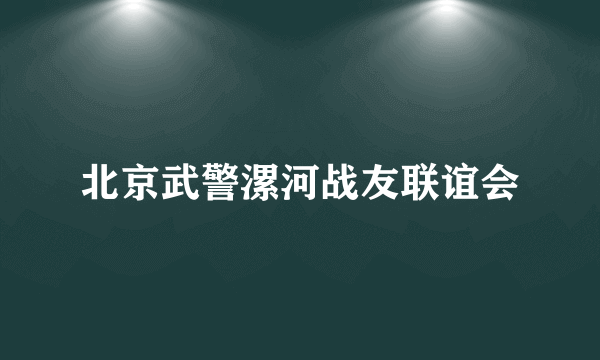 北京武警漯河战友联谊会