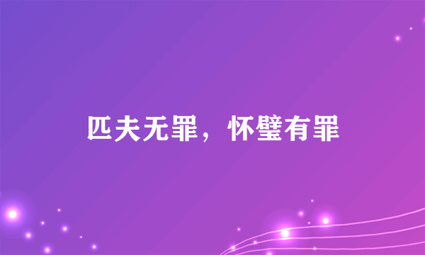 匹夫无罪，怀璧有罪