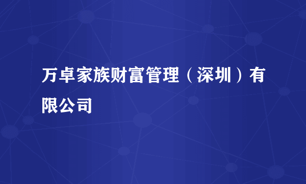 万卓家族财富管理（深圳）有限公司