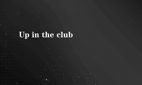 Up in the club
