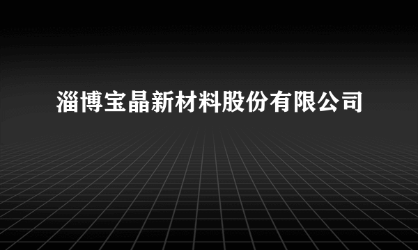淄博宝晶新材料股份有限公司