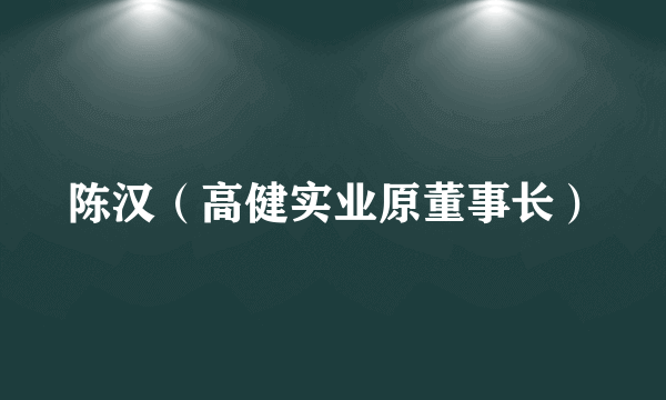 陈汉（高健实业原董事长）