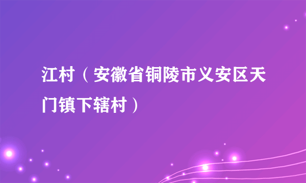 江村（安徽省铜陵市义安区天门镇下辖村）