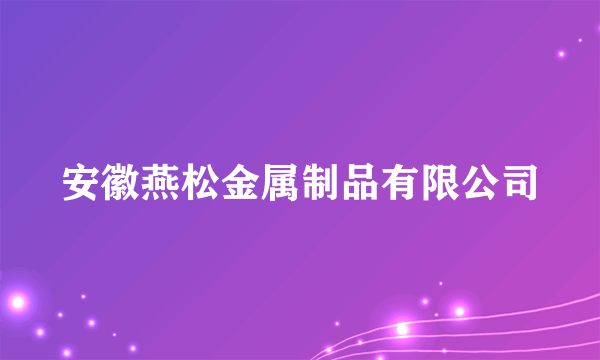 安徽燕松金属制品有限公司