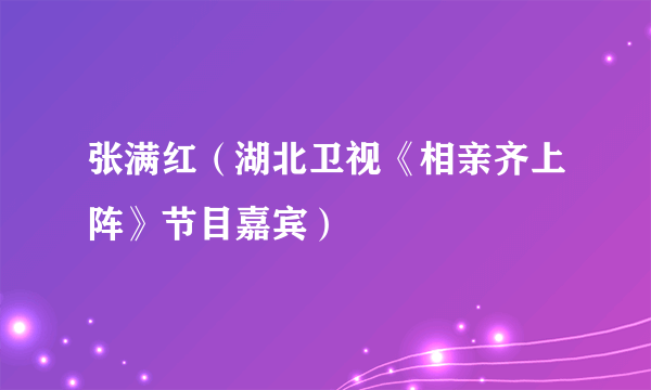 张满红（湖北卫视《相亲齐上阵》节目嘉宾）