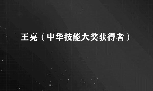 王亮（中华技能大奖获得者）