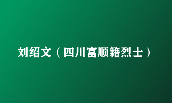 刘绍文（四川富顺籍烈士）