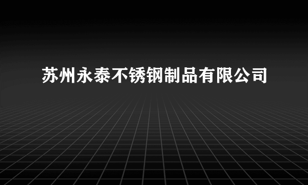 苏州永泰不锈钢制品有限公司