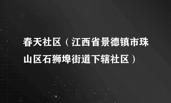 春天社区（江西省景德镇市珠山区石狮埠街道下辖社区）