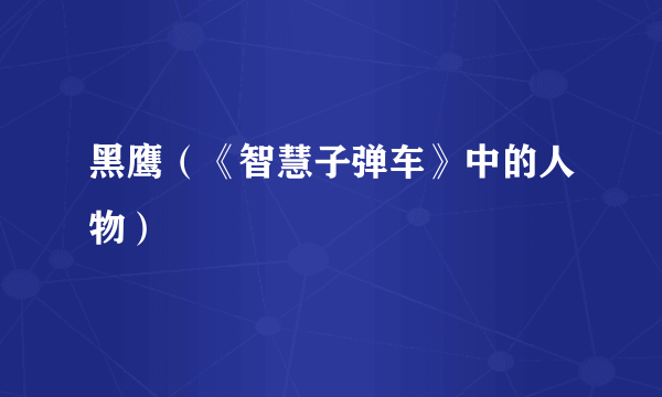 黑鹰（《智慧子弹车》中的人物）