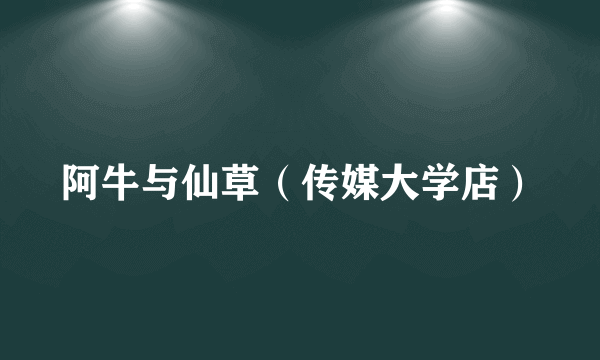 阿牛与仙草（传媒大学店）