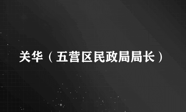 关华（五营区民政局局长）