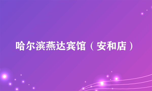 哈尔滨燕达宾馆（安和店）