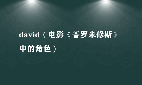 david（电影《普罗米修斯》中的角色）